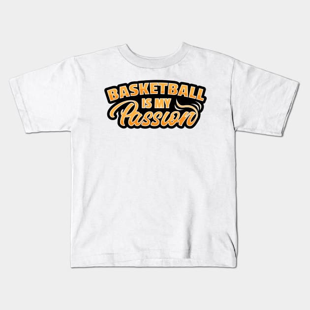 Basketball is My Passion Kids T-Shirt by kindacoolbutnotreally